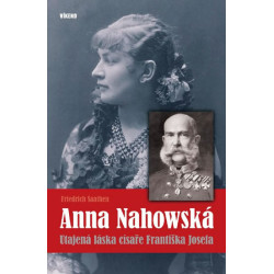 Anna Nahowská - Utajená láska císaře Františka Josefa