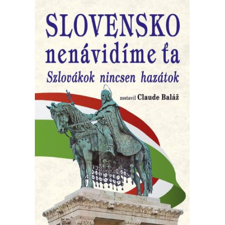 Slovensko nenávidíme ťa (Szlovákok nincsen hazátok)