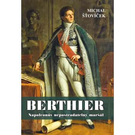 Berthier - Napoleonův nepostradatelný maršál