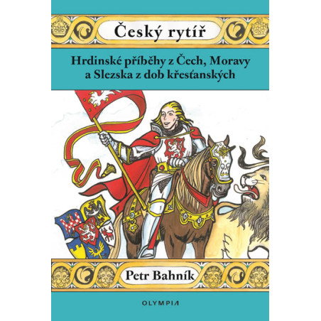 Český rytíř - Hrdinské příběhy z Čech, Moravy a Slezska z dob křesťanských