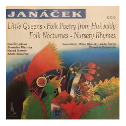 Leoš Janáček: Little Queens, Folk Poetry from Hukvaldy, Folk Nocturnes, Nursery Rhymes