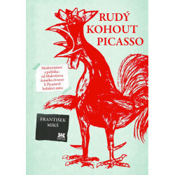 Rudý kohout Picasso - Ideologie a utopie v umění 20. století: od Malevičova černého čtverce k Picassově holubici míru