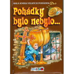 Pohádky bylo nebylo… - Malá kniha velkých pohádek