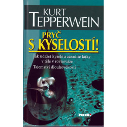 Pryč s kyselostí - Jak udržet kyselé a zásadité látky v těle v rovnováze - Tajemství dlouhověkosti - 2. vydání