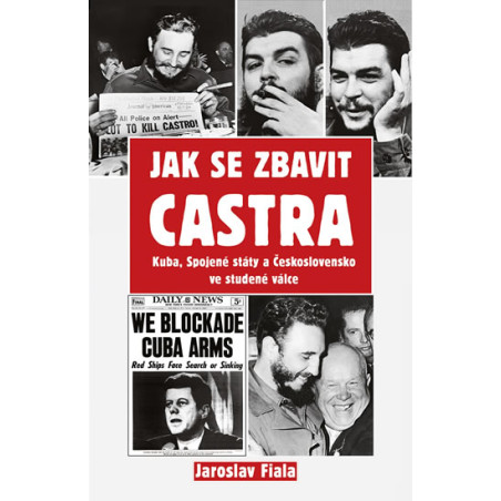 Jak se zbavit Castra - Kuba, Spojené státy a Československo ve studené válce