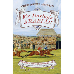 Mr Darley's Arabian : High Life, Low Life, Sporting Life: A History of Racing in 25 Horses