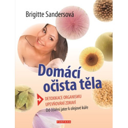 Domácí očista těla - Detoxikace organismu * Upevňování zdraví * Od čištění jater k olejové kúře