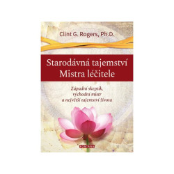 Starodávná tajemství Mistra léčitele - Západní skeptik, východní mistr a největší tajemství života