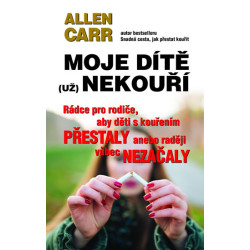 Moje dítě (už) nekouří - Rádce pro rodiče, aby děti s kouřením přestaly anebo raději vůbec nezačaly