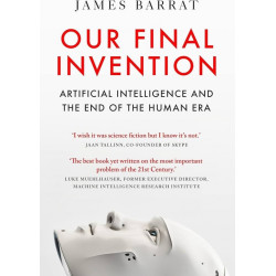 Our Final Invention: Artificial Intellig and the End of the Human Era