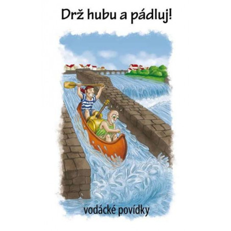 Drž hubu a pádluj - vodácké povídky