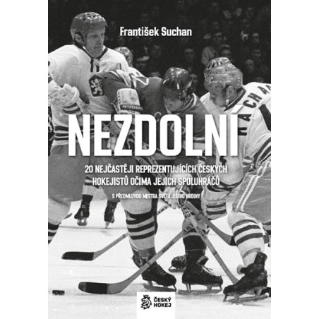 Nezdolní - 20 nejčastěji reprezentujících českých hokejistů očima jejich spoluhráčů