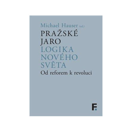 Pražské jaro. Logika nového světa - Od reforem k revoluci