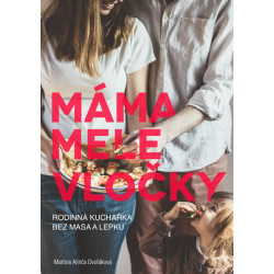 Máma mele vločky - Kuchařka bez lepku a masa pro celou rodinu