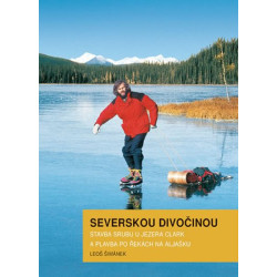 Severskou divočinou - Stavba srubu u jezera Clark a plavba po řekách na Aljašku