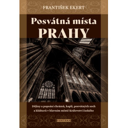 Posvátná místa Prahy - Dějiny a popsání chrámů, kaplí, posvátných soch a klášterů v hlavním městě Království 