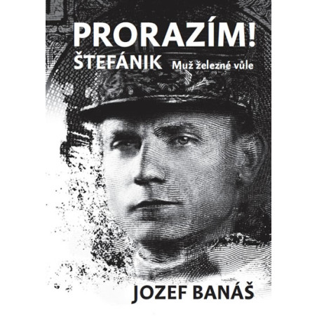 Prorazím - Štefánik Muž železné vůle