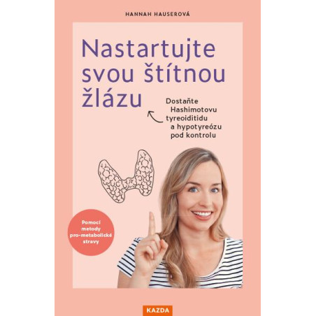Nastartujte svou štítnou žlázu - Dostaňte Hashimotovu tyreoiditidu a hypotyreózu pod kontrolu pomocí metody pro-metabolic