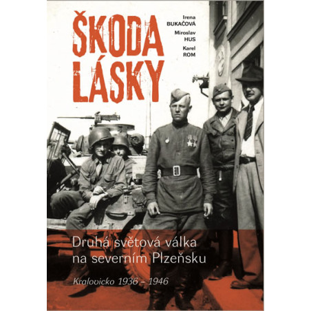 Škoda lásky - Druhá světová válka na severním Plzeňsku (Kralovicko 1936-1946)