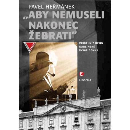 Aby nemusel nakonec žebrati - Příběhy z dějin karlínské Invalidovny