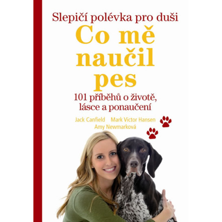 Slepičí polévka pro duši – Co mě naučil pes - 101 příběhů o životě, lásce a porozumění