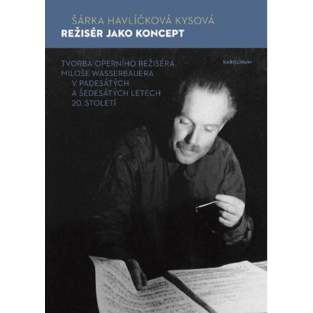 Režisér jako koncept - Tvorba operního režiséra Miloše Wasserbauera v padesátých a šedesátých letech 20. století