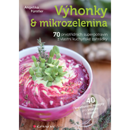 Výhonky a mikrozelenina - 70 prvotřídních superpotravin z vlastní kuchyňské zahrádky se 40 kreativními recepty pro vita