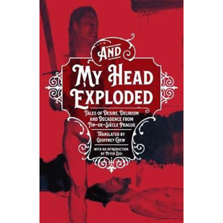 And My Head Exploded : Tales of desire, delirium and decadence from fin-de-siecle Prague