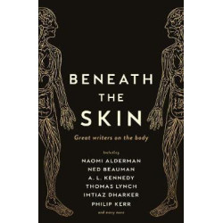 Beneath the Skin : Love Letters to the Body by Great Writers