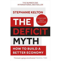 The Deficit Myth : Modern Monetary Theory and How to Build a Better Economy