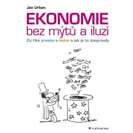Ekonomie bez mýtů a iluzí - Co říká pravice a levice a jak je to doopravdy