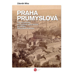 Praha průmyslová - Rozvoj pražské průmyslové aglomerace do zániku Rakouska-Uherska