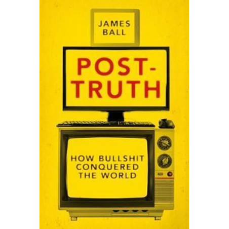 Post-Truth : How Bullshit Conquered the World