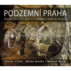Podzemní Praha - Jeskyně, doly, štoly, krypty a podzemní pískovny velké Prahy - 2.vydání