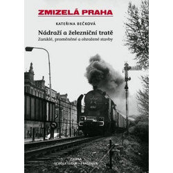 Zmizelá Praha - nádraží a železniční tratě