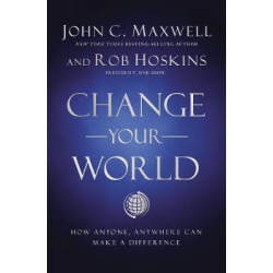 Change Your World : How Anyone, Anywhere Can Make a Difference
