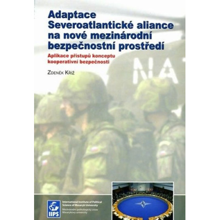 Adaptace SeveroatlantickÃ© aliance na novÃ© mezinÃ¡rodnÃ­ bezpeÄnostnÃ­ prostÅ™edÃ­: Aplikace pÅ™Ã­stupÅ¯ konceptu kooperativnÃ