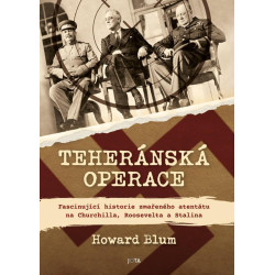 Teheránská operace - Fascinující historie zmařeného atentátu na Churchilla, Roosevelta a Stalina