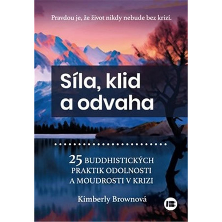 Síla, klid a odvaha - 25 buddhistických praktik odolnosti a moudrosti v krizi