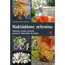 Nakládáme zeleninu - Zdravě, rychle, chutně pomocí mléčného kvašení