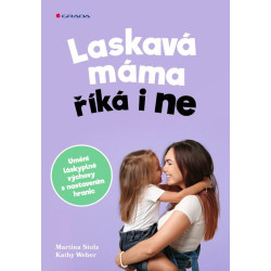 Laskavá máma říká i ne - Umění láskyplné výchovy s nastavením hranic