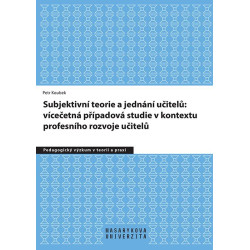 Subjektivní teorie řídící jednání učitelů: vícečetná případová studie v kontextu profesního rozvoje učitelů