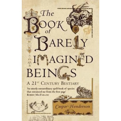 The Book of Barely Imagined Beings : A 21st-Century Bestiary