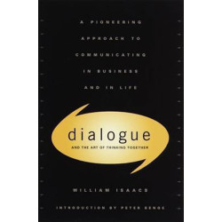 Dialogue and the Art of Thinking Together : A Pioneering Approach to Communicating in Business and in Life