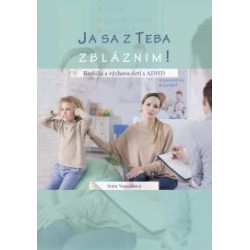 Ja sa z teba zbláznim! Rodičia a výchova detí s ADHD