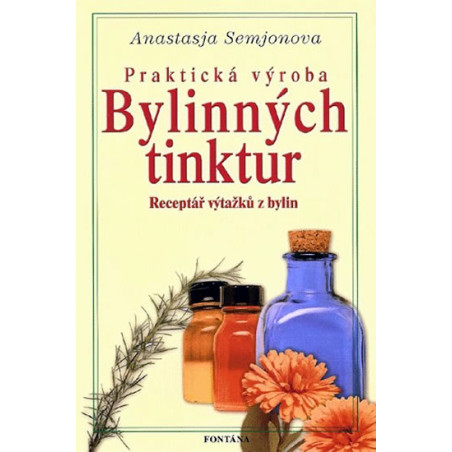 Praktická výroba Bylinných tinktúr. Receptář výtažků z bylin.