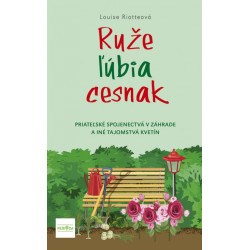 Ruže ľúbia cesnak, 2. vydanie - Priateľské spojenectvá v záhrade a iné tajomstvá kvetín