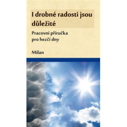 I drobné radosti jsou důležité (Pracovní příručka pro hezčí dny)