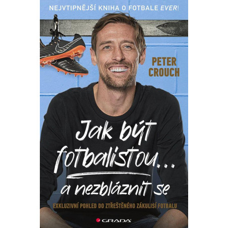 Jak být fotbalistou... a nezbláznit se - Exkluzivní pohled do ztřeštěného zákulisí fotbalu