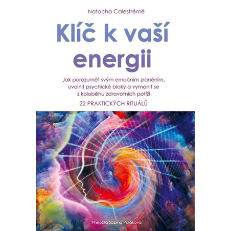 KlÃ­Ä k vaÅ¡Ã­ energii - Jak porozumÄ›t svÃ½m emoÄnÃ­m zranÄ›nÃ­m, uvolnit psychickÃ© bloky a vymanit se z kolobÄ›hu zdravotnÃ